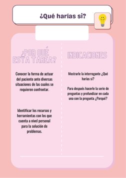 ¿Qué harías si?
 
¿POR QUÉ
ESTA TAREA?  
INDICACIONES  
Conocer la forma de actuar
del paciente ante diversas
situaciones de
