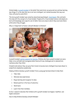 Stated simply, a growth mindset is the belief that one’s brain can grow and can continue learning 
new things. It is the idea