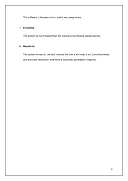 The software is be menu-driven and is very easy to use.
7.
Flexibility
The system is more flexible than the manual system bei