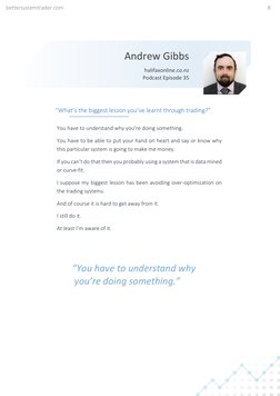 bettersystemtrader.com  
8 
 
 
You have to understand why you’re doing something.  
You have to be able to put your hand on