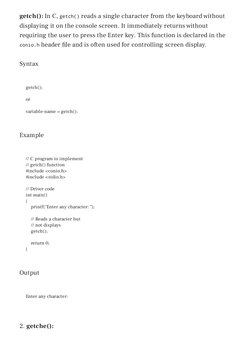 getch(): In C, getch() reads a single character from the keyboard without
displaying it on the console screen. It immediately