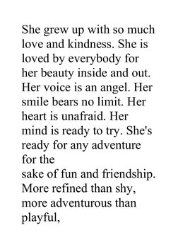 She grew up with so much
love and kindness. She is 
loved by everybody for
her beauty inside and out. 
Her voice is an angel.