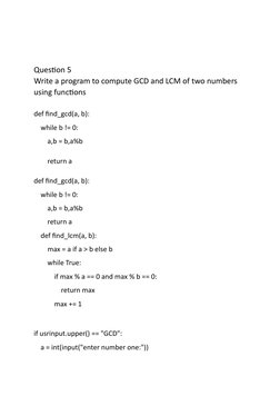 Question 5 
Write a program to compute GCD and LCM of two numbers 
using functions 
 
def find_gcd(a, b): 
    while