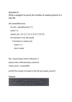 Question 8 
Write a program to count the number of vowels present in a 
text file 
 
def vowels(filename): 
    txt_file