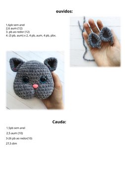 ouvidos:
1,6pb sem anel
2,6 aum (12)
3. pb ao redor (12)
4. (3 pb, aum) x 2, 4 pb, aum, 4 pb, pbx.
Cauda:
1,5pb sem anel
2,5