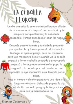 LA CEBOLLA
LLORONA 
Un día una cebolla se encontraba llorando al lado
de un manzano, al rato pasó una zanahoria y le
preguntó