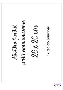 Pág
  7
    Abertira frontal
parte cima unicornio
26 x 20 cm
1x tecido principal
