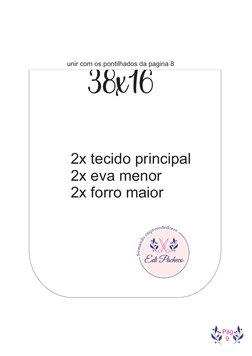 Pág
  9
unir com os pontilhados da pagina 8
 38x16
2x tecido principal
2x eva menor
2x forro maior
