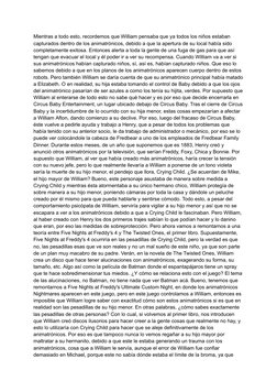 Mientras a todo esto, recordemos que William pensaba que ya todos los niños estaban
capturados dentro de los animatrónicos, d