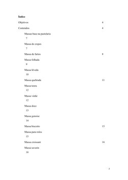 Índice
Objetivos
4
Conteúdos
4
Massas base na pastelaria
7
Massa de crepes
7
Massa de fartos
8
Massa folhada
9
Massa lêveda
1