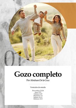 Gozo completo
Por Abraham De la Cruz
Proverbios 23:24
Juan 15:2
Gálatas 4:19
Romanos 7:4
Salmos 16:11
Hebreos 12:2
Versículos