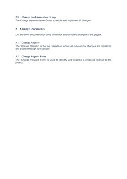 2.5
Change Implementation Group
The Change Implementation Group schedule and implement all changes. 
3
Change Documents
List
