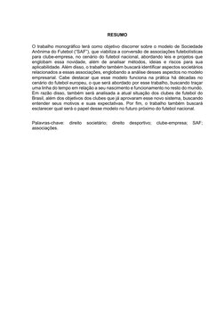RESUMO 
O trabalho monográfico terá como objetivo discorrer sobre o modelo de Sociedade 
Anônima do Futebol (“SAF”), que viab