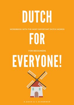 DUTCH

WORDBOOK WITH THE MOST IMPORTANT DUTCH WORDS
FOR

FOR BEGGINERS
EVERYONE!
K . D A C H  &  C . S C H E R M E R
