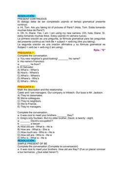 RESOLUCIÓN :
PRESENT CONTINUOUS 
El diálogo  debe  de  ser  completado  usando  el  tiempo gramatical  presente
continuo: 
a.