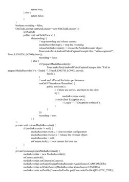 return true; 
 
 
} else { 
 
 
 
return false; 
 
 
} 
 
} 
 
boolean recording = false; 
 
OnClickListener captrureLi