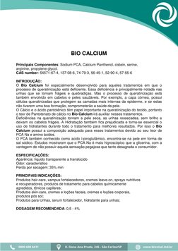 BIO CALCIUM 
Principais Componentes: Sodium PCA, Calcium Panthenol, cistein, serine, 
arginine, propylene glycol. 
CAS number