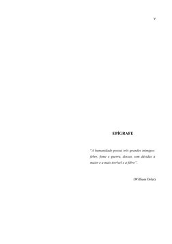 V
EPÍGRAFE
“A humanidade possui três grandes inimigos:
febre, fome e guerra, dessas, sem dúvidas a
maior e a mais terrível e