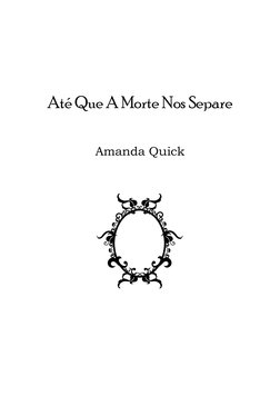  
 
Até Que A Morte Nos Separe 
Amanda Quick 
 
 
