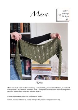 Mar
a
Not
es
Mara is a small scarf or shawl featuring a simple knit / purl and lace texture, as well as I-
cord borders. It i