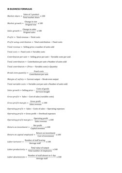 IB BUSINESS FORMULAS 
 
𝑀𝑎𝑟𝑘𝑒𝑡 𝑠ℎ𝑎𝑟𝑒= Sales of 1 product
Total market share x 100  
 
𝑀𝑎𝑟𝑘𝑒𝑡 𝑔𝑟𝑜𝑤𝑡ℎ= Cha