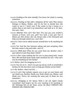 WALTER (Looking at his sister intently) You know the check is coming
tomorrow.
BENEATHA (Turning on him with a sharpness all