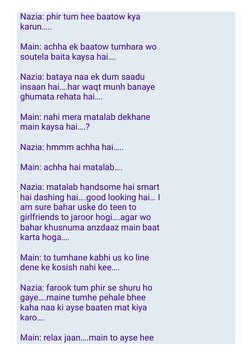 Nazia: phir tum hee baatow kya
karun…..
Main: achha ek baatow tumhara wo
soutela baita kaysa hai….
Nazia: bataya naa ek dum s