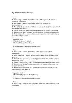 By Mohammed AlSubayt 
 
  Steps  : 
1.   Initial Triage  : Validate the alert and gather details (source IP, destination 
IP/