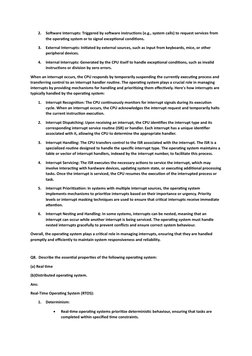 2. Software Interrupts: Triggered by software instructions (e.g., system calls) to request services from 
the operating syste