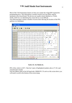13 
VW Audi Skoda Seat Instruments 
Most of the VAG Instrument clusters on later cars contain the 4 digit PIN required for 
p
