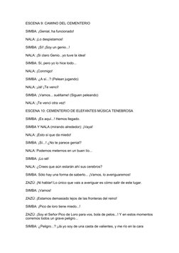 ESCENA 9: CAMINO DEL CEMENTERIO
SIMBA: ¡Genial, ha funcionado!
NALA: ¡Lo despistamos! 
SIMBA: ¡Sí! ¡Soy un genio...! 
NALA: ¡