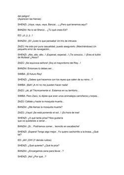 del peligro! 
(Aparecen las hienas)
 
SHENZI: ¡Vaya, vaya, vaya, Banzai... ¡ ¿Pero qué tenemos aquí?
BANZAI: No lo sé Shenzi.