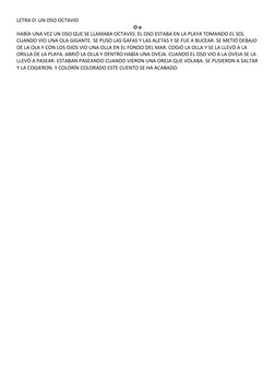 LETRA O: UN OSO OCTAVIO 
O o
HABÍA UNA VEZ UN OSO QUE SE LLAMABA OCTAVIO. EL OSO ESTABA EN LA PLAYA TOMANDO EL SOL 
CUANDO VI