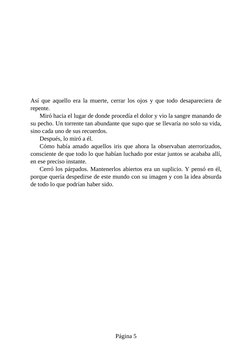 Así que aquello era la muerte, cerrar los ojos y que todo desapareciera de
repente.
Miró hacia el lugar de donde procedía el