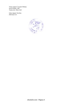 Título original: Consider Phlebas
Iain M. Banks, 1987
Traducción: Albert Solé
 
Editor digital: Titivillus
ePub base r2.0
ebo