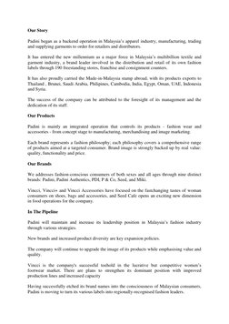 Our Story 
Padini began as a backend operation in Malaysia’s apparel industry, manufacturing, trading 
and supplying garments