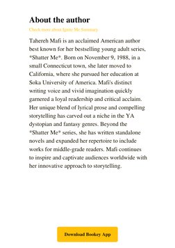 About the author
Check more about Ignite Me Summary (https://www.bookey.app/book/ignite-me#Author)
Tahereh Mafi is an acclaim