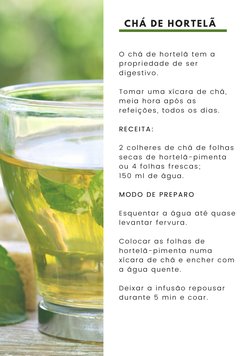 CHÁ DE HORTELÃ
O chá de hortelã tem a
propriedade de ser
digestivo.
Tomar uma xícara de chá,
meia hora após as
refeições, tod