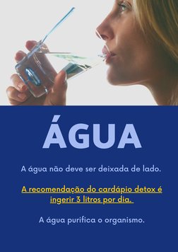 ÁGUA
A água não deve ser deixada de lado. 

A recomendação do cardápio detox é
ingerir 3 litros por dia. 

A água purifica o