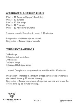 @CyrusSavi
PAGE 7
WORKOUT 7. ANOTHER EMOM
Min 1 – 20 Backward lunges(10 each leg)
Min 2 – 20 Burpees
Min 3 – 20 Box jumps 
Mi