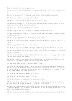 Sun, to dismiss the entred Apprentice.
20. Who rules & governs the Lodge & is Master of it? A. Iehovah the right Pillar
.
21.