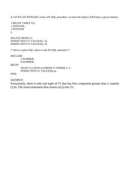 4. GIVEN AN INTEGER i,write a PL/SQL procedure  to insert the tuple (i,'XXX')into a given relation.
 CREATE TABLE T1(
 e INTE