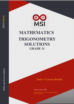 MATHEMATICS 
TRIGONOMETRY 
SOLUTIONS  
GRADE 11 
 
 
 
 
 
 
 
 
Grade 11 Learner Booklet 
 
 
 
 
Maths Department,