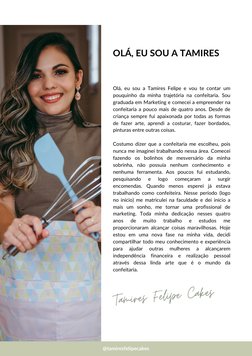 Olá, eu sou a Tamires Felipe e vou te contar um
pouquinho da minha trajetória na confeitaria. Sou
graduada em Marketing e com