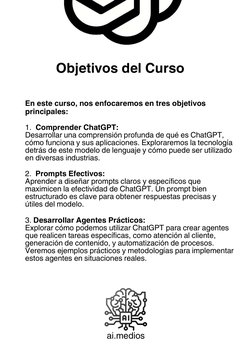 ai.medios
Objetivos del Curso
1.  Comprender ChatGPT:
Desarrollar una comprensión profunda de qué es ChatGPT, cómo funciona y