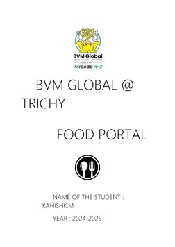  
 
 BVM GLOBAL @ 
TRICHY 
 
 
 
 FOOD PORTAL 
 
 
 
NAME OF THE STUDENT : 
KANISHK.M 
YEAR : 2024-2025 
