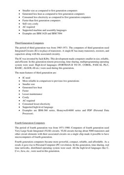 • Smaller size as compared to first generation computers 
• Generated less heat as compared to first generation computers 
•