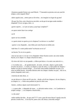 -Já pensou quando formos um casal liberal...? Transando na piscina com um casal de 
amigos, como naquele filme?
-adoro aquela