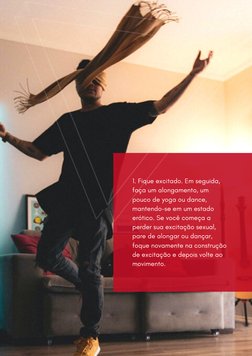 1. Fique excitado. Em seguida,
faça um alongamento, um
pouco de yoga ou dance,
mantendo-se em um estado
erótico. Se você come
