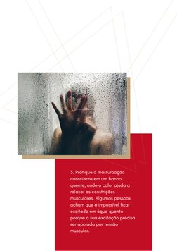3. Pratique a masturbação
consciente em um banho
quente, onde o calor ajuda a
relaxar as constrições
musculares. Algumas pess